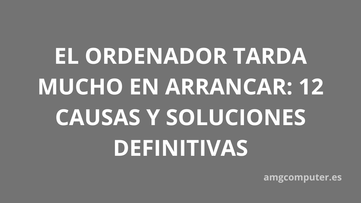 causas que provocan que el ordenador tarde en arrancar