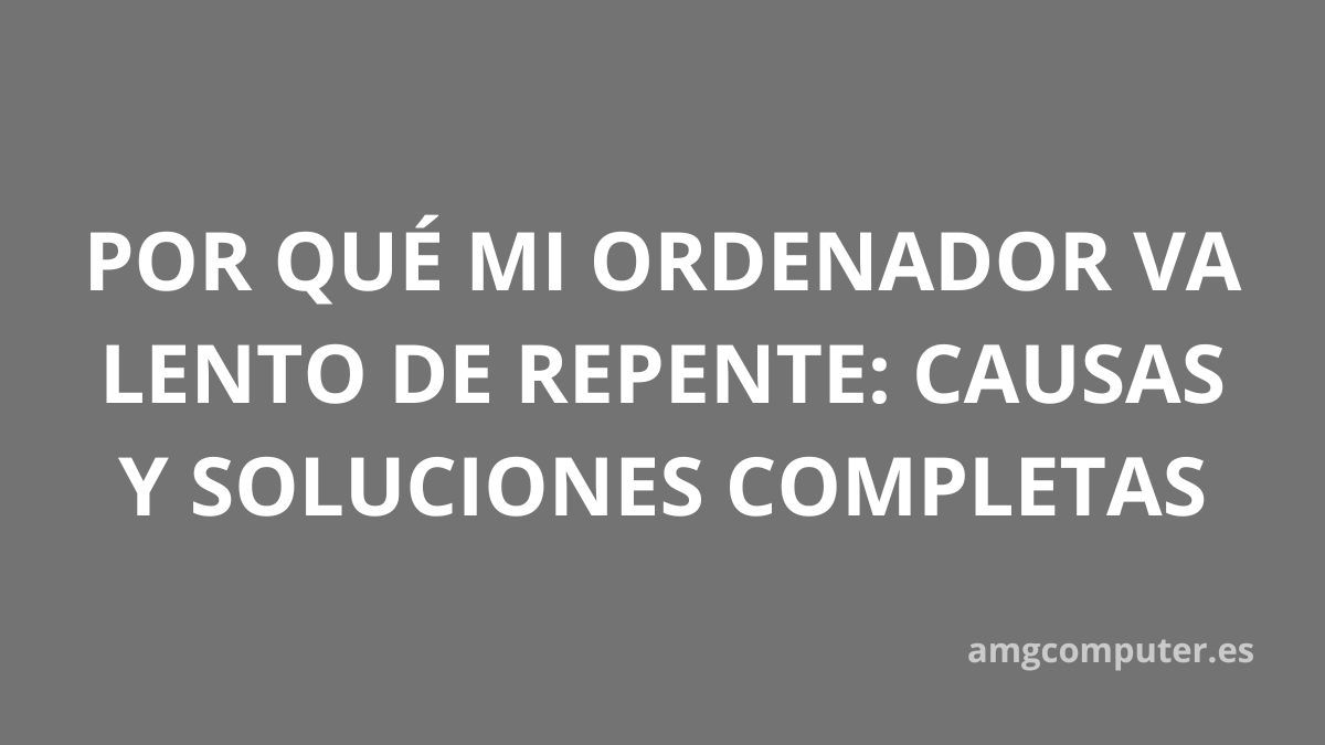 Descubre porqué tu ordenador va lento y aplica distintas soluciones