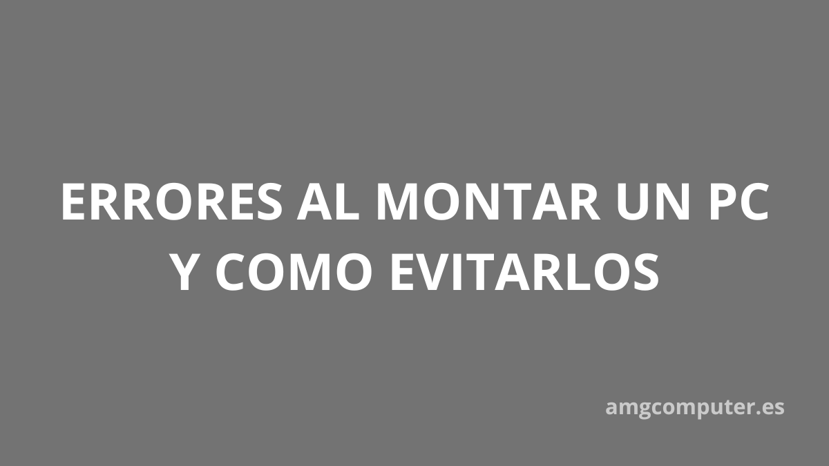 aprende a montar un pc sin cometer los errores más comunes
