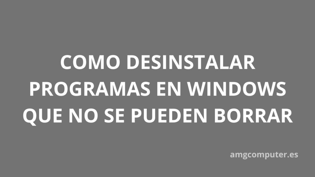 Desinstalar programas en Windows cuando no se pueden borrar